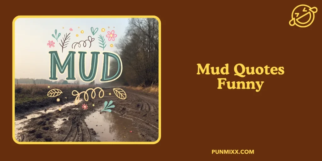 Mud Quotes Funny