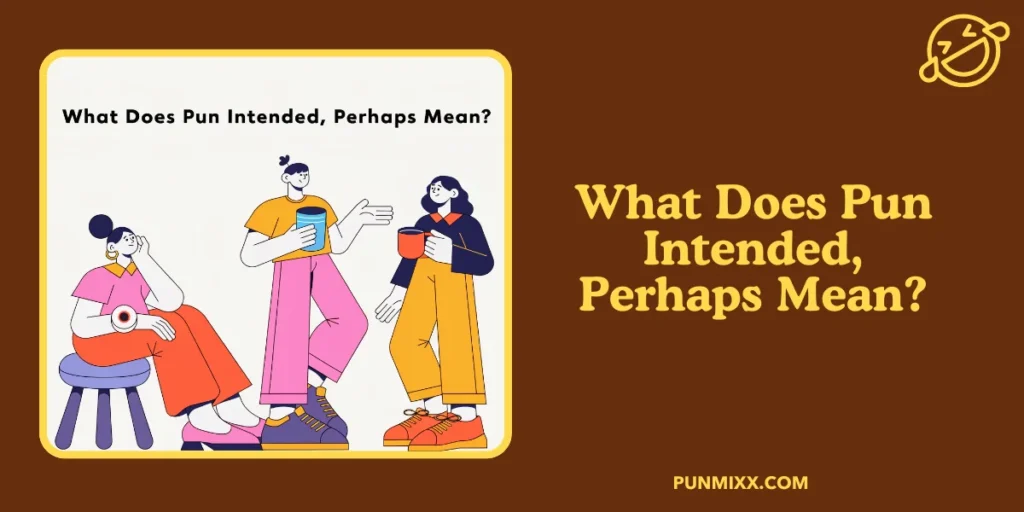 What Does Pun Intended, Perhaps Mean?