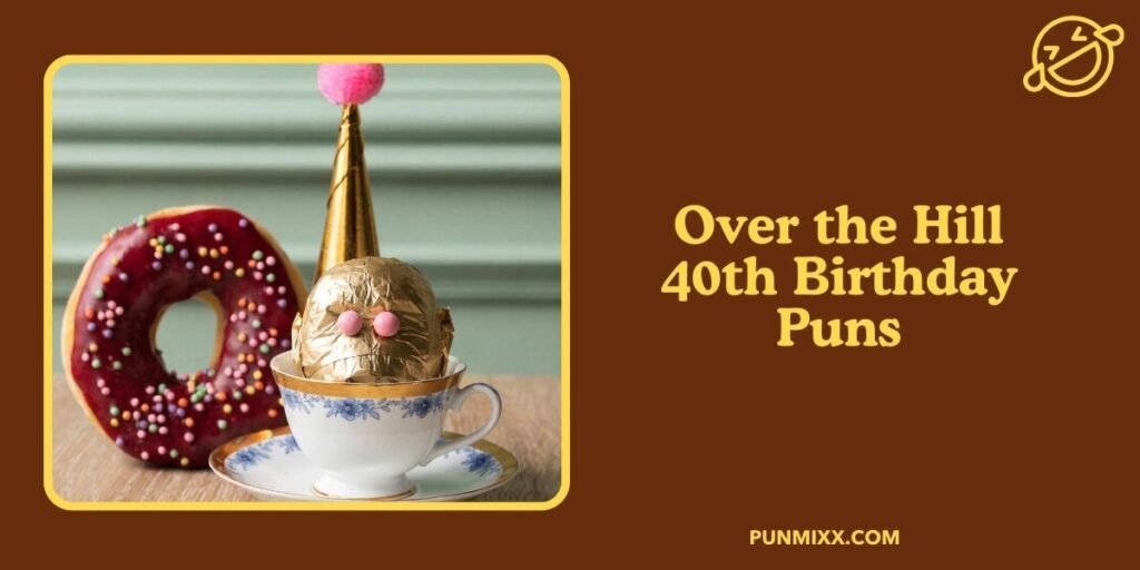 Over the Hill 40th Birthday Puns